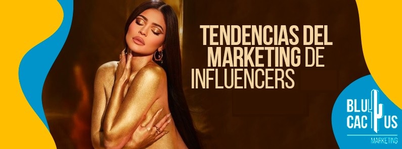Tendencias del marketing de influencers Tendencias en influencer marketing | BluCactus México