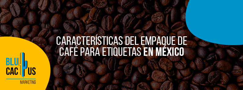 Blucactus-Caracteristicas-del-empaque-de-cafe-para-etiquetas-en-Mexico-portada BluCactus - Características del empaque de café para etiquetas en México