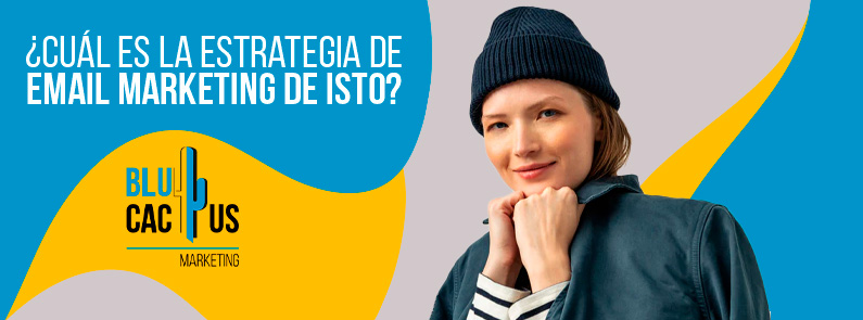 BluCactus – BluCactus – ¿Cuál es la estrategia de email marketing de ISTO? BluCactus - BluCactus - ¿Cuál es la estrategia de email marketing de ISTO?