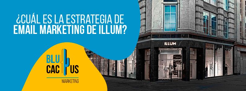 BluCactus – ¿Cuál es la estrategia de email marketing de Illum? BluCactus - ¿Cuál es la estrategia de email marketing de Illum?