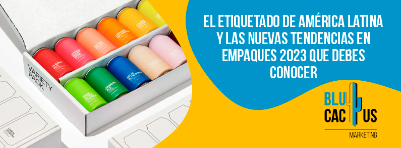 Blucactus-El etiquetado de América Latina-portada Blucactus- El etiquetado de América Latina y las nuevas tendencias en empaques 2023 que debes conocer