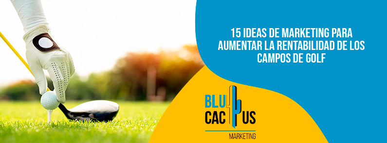 Blucactus-15 ideas de marketing para aumentar la rentabilidad de los campos de golf-portada 15-ideas-de-marketing-para-aumentar-la-rentabilidad-de-los-campos-de-golf