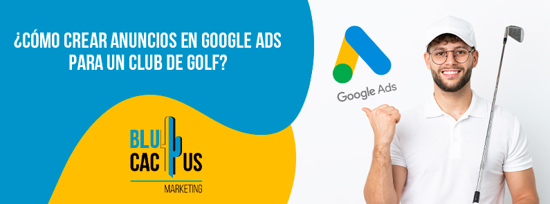 Blucactus-Como-crear-anuncios-en-Google-Ads-para-un-club-de-golf