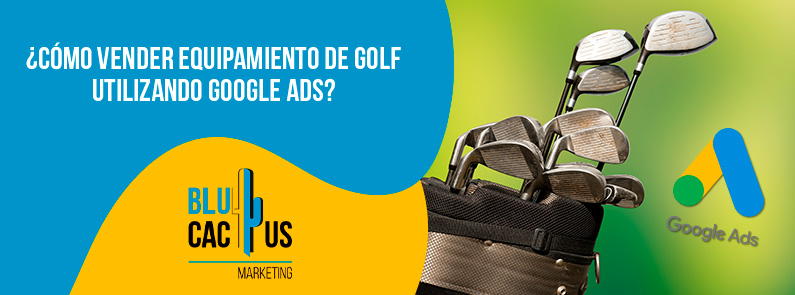 Blucactus-Cómo vender equipamiento de golf utilizando Google Ads-portada Blucactus-Como-vender-equipamiento-de-golf-utilizando-Google-Ads