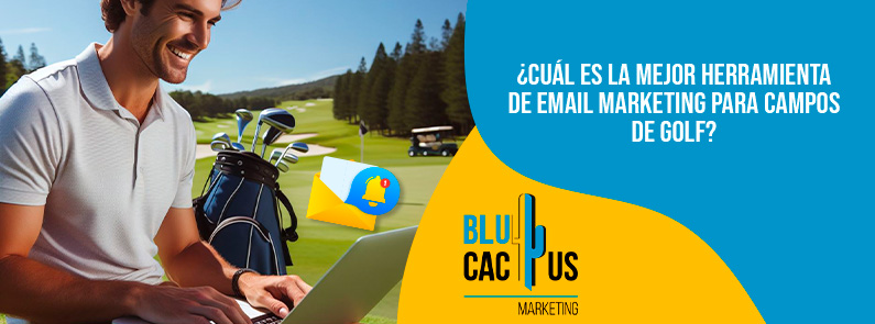 Blucactus-Cuál es la mejor herramienta de email marketing para campos de Golf-portada Cual-es-la-mejor-herramienta-de-email-marketing-para-campos-de-Golf