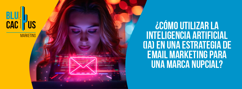 Blucactus-Cómo utilizar la inteligencia artificial (IA) en una estr-portada Blucactus-email marketing