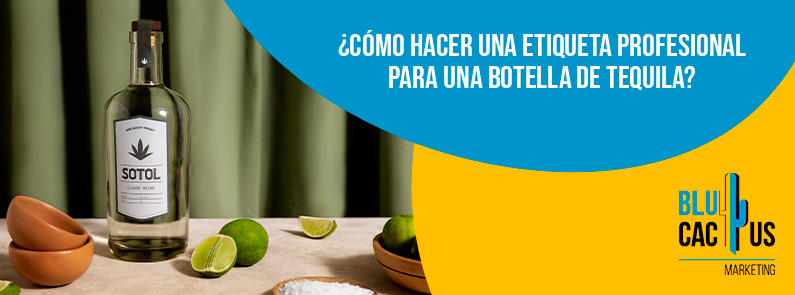 Blucactus-Cómo hacer una etiqueta profesional para una botella de tequila-portada Blucactus Mexico - ¿Cómo hacer una etiqueta profesional para una botella de tequila? - portada