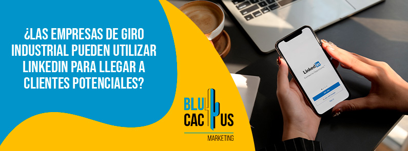 Blucactus Mexico - ¿Las empresas de giro industrial pueden utilizar LinkedIn para llegar a clientes potenciales? - portada