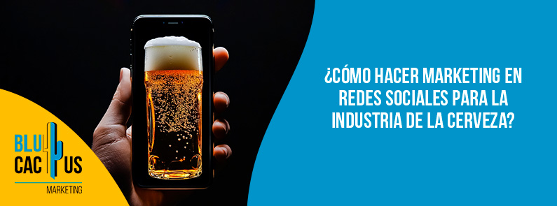 Blucactus-Cómo hacer marketing en redes sociales para la industria de la cerveza-portada Blucactus Mexico - ¿Cómo hacer marketing en redes sociales para la industria de la cerveza? - portada