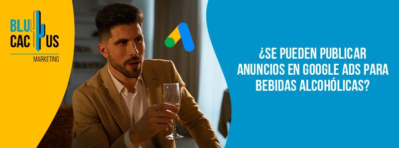 Blucactus-Se pueden publicar anuncios en Google Ads para bebidas alcohólicas-portada bLUCACTUS mEXICO - ¿Se pueden publicar anuncios en Google Ads para bebidas alcohólicas? - PORTADA