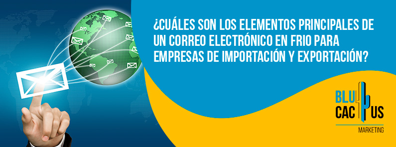Blucactus-Cuáles son los elementos principales de un correo electrónico-portada Blucactus Mexico - ¿Cuáles son los elementos principales de un correo electrónico en frío para empresas de importación y exportación? - portada