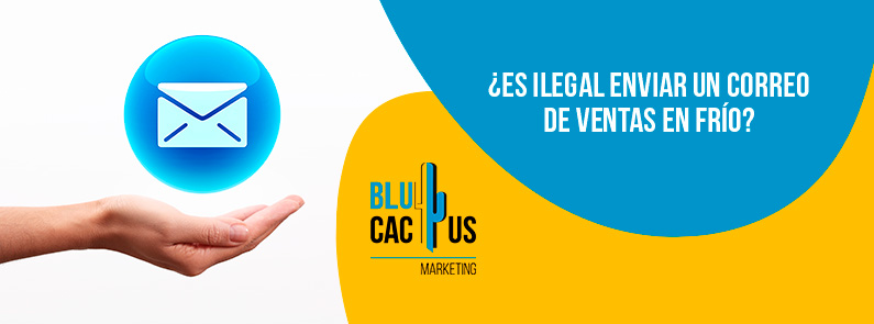Blucactus-Es ilegal enviar un correo de ventas en frío-portada Blucactus Mexico - ¿Es ilegal enviar un correo de ventas en frío? - portada