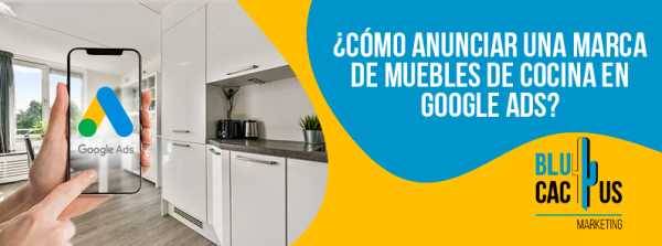 Estrategias de Google Ads para Publicidad de Cocinas Banner informativo sobre publicidad de cocinas con Google Ads de la agencia Blu Cactus Marketing, mostrando una cocina moderna y un smartphone con el logo de Google Ads.